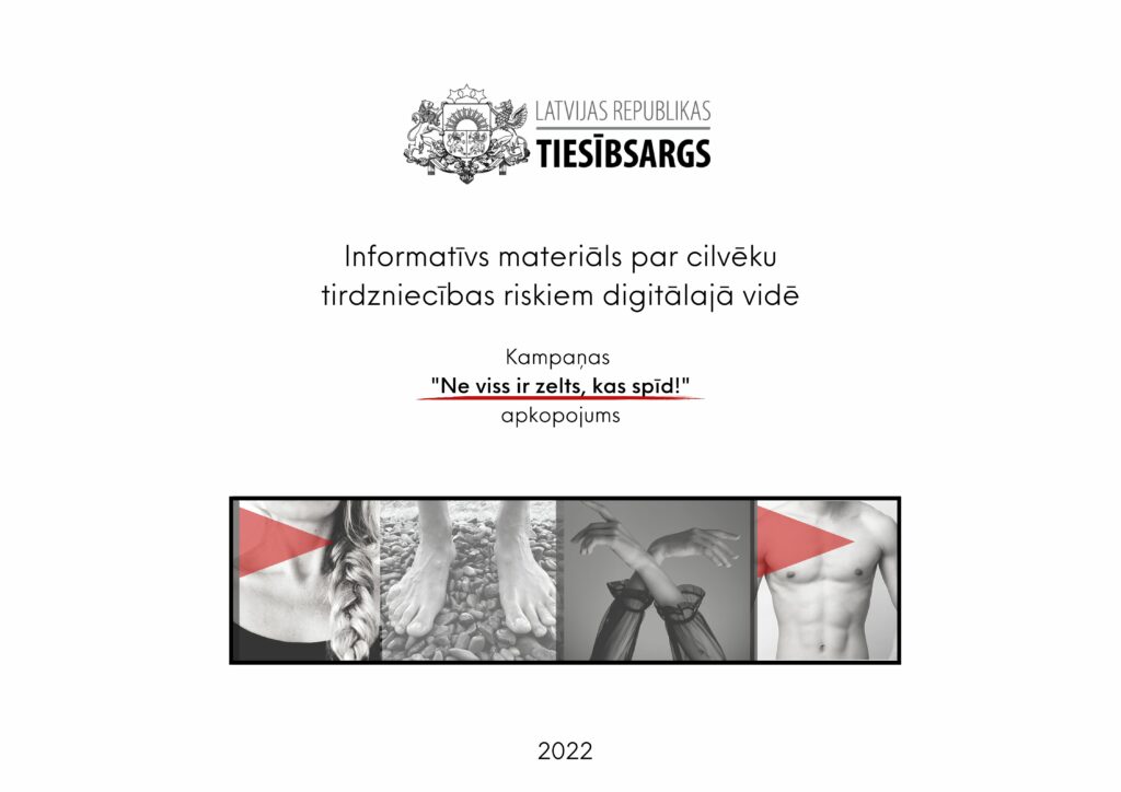 Attēls ar tekstu. Kampaņas bukleta titullapa. Teksts attēlā: Informatīvs materiāls par cilvēku tirdzniecības riskiem digitālajā vidē: Kampaņas "Ne viss zelts, kas spīd" apkopojums, 2022.  Attēls no četru cilvēku ķermeņa daļām: 1. attēls - sievietes atslēgas kauls, kakls, zods bize; 2. attēls - jauna vīrieša pēdas; 3 attēls - sievietes rokas, kas paceltas augšā it kā dejotu; 4. attēls - jauna vīrieša vēderprese un torss.