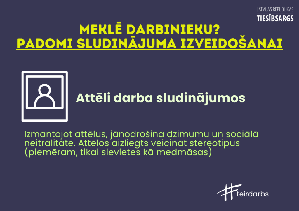 Dekoratīvs attēls ar tekstu. Meklē darbinieku? Padomi sludinājuma izveidošanai.
Attēli darba sludinājumos:
Izmantojot attēlus, jānodrošina dzimumu un sociālā neitralitāte. Attēlos aizliegts veicināt stereotipus (piemēram, tikai sievietes kā medmāsas)