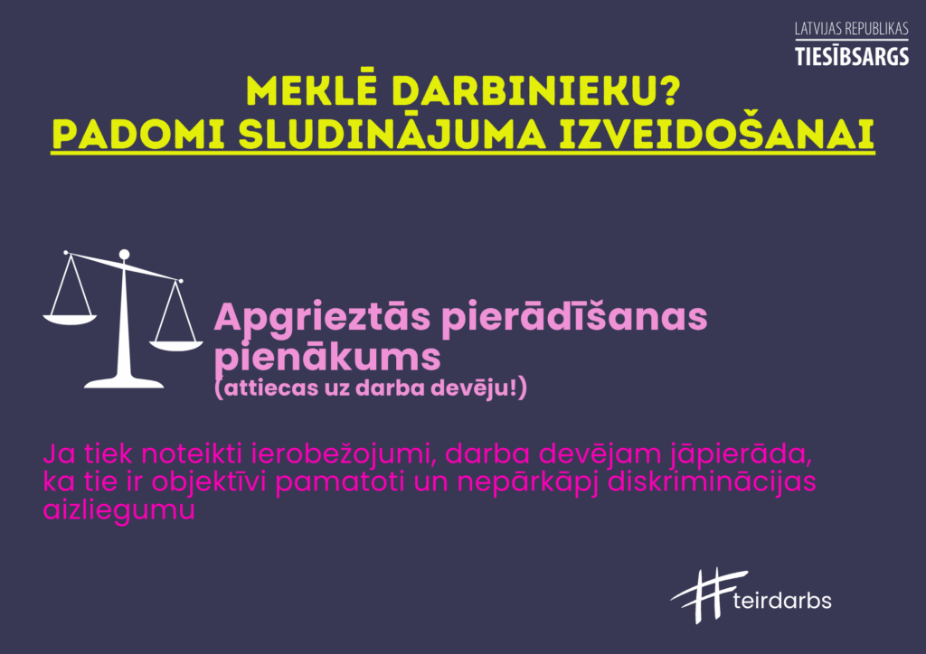 Dekoratīvs attēls ar tekstu. Meklē darbinieku? Padomi sludinājuma izveidošanai.
Apgrieztās pierādīšanas pienākums (attiecas uz darba devēju!) Ja tiek noteikti ierobežojumi, darba devējam jāpierāda,
ka tie ir objektīvi pamatoti un nepārkāpj diskriminācijas aizliegumu