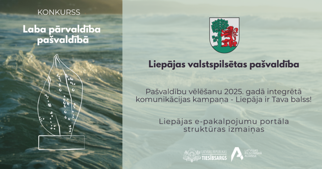 Attēls, kurā kreisajā pusē redzami jūras viļņi un balta stilizētas buras formas trofejas kontūra ar tekstu "KONKURSS Laba pārvaldība pašvaldībā". Labajā pusē gaišā fonā ir Liepājas valstspilsētas ģerbonis un teksti "Liepājas valstspilsētas pašvaldība", "Pašvaldību vēlēšanu 2025. gadā integrētā komunikācijas kampaņa - Liepāja ir Tava balss!" un "Liepājas e-pakalpojumu portāla struktūras izmaiņas". Apakšā redzami Latvijas Republikas Tiesībsarga un Latvijas Pilsoniskās alianses logo.